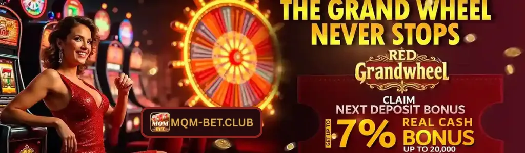 The Grand Wheel Never Stops – 7% Real Cash Bonus at MQMBET casino